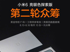 又要拼人品了！亮银探索版小米6将于8月10日开启第二轮众筹